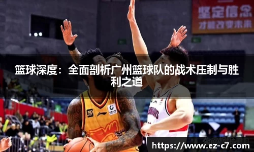 篮球深度：全面剖析广州篮球队的战术压制与胜利之道